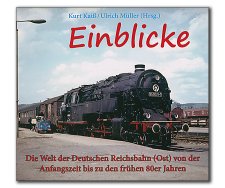 Einblicke: Die Welt der Deutschen Reichsbahn (Ost) von der Anfangszeit bis zu den frühen 80er Jahren