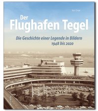 Der Flughafen Tegel - Die Geschichte einer Legende in Bildern