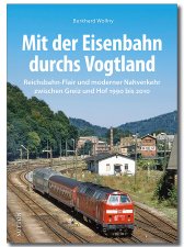 Mit der Eisenbahn durchs Vogtland - Reichsbahn-Flair und moderner Nahverkehr 1990 bis 2010